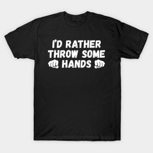 I'd rather throw some hands, fighting lover funny gift T-Shirt